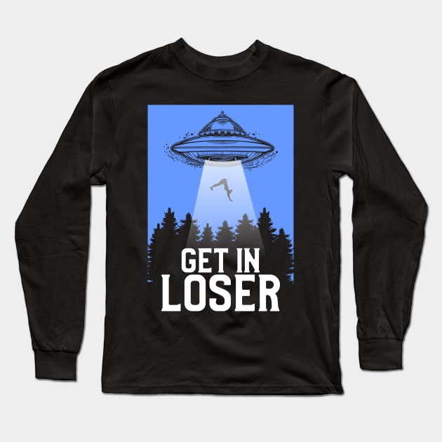 Cute & Funny Get In Loser UFO Aliens Spaceship Long Sleeve T-Shirt by theperfectpresents